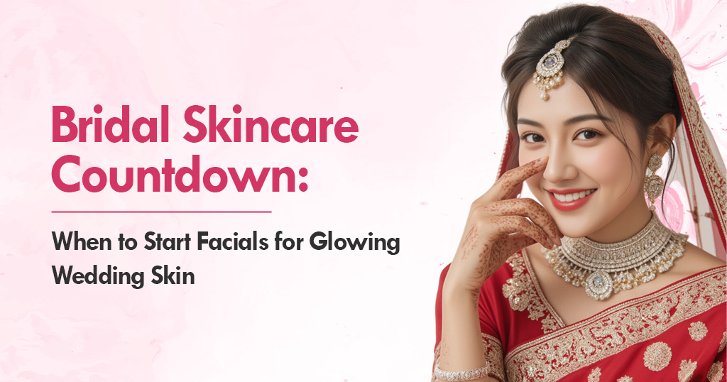 Bridal Skincare Countdown: When to Start Facials for Glowing Wedding Skin